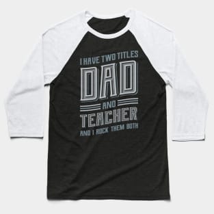 I have Two Titles Dad and Teacher Baseball T-Shirt